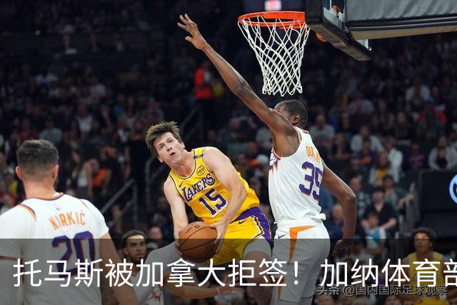 托马斯被加拿大拒签！加纳体育部长：违背国际法，被指控并非有罪