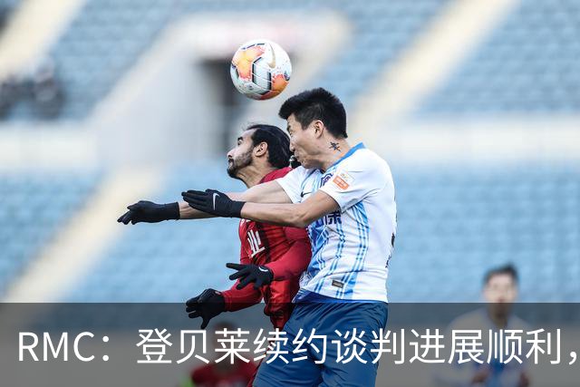 RMC：登贝莱续约谈判进展顺利，将在世界杯之后敲定